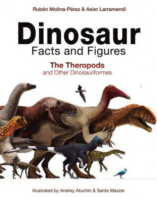 Dinosaur Facts and Figures: The Theropods and Other Dinosauriformes Molina-Perez Ruben, Larramendi Asier, Atuchin Andrey, Mazzei Sante, Connolly David, Angel Gonzalo