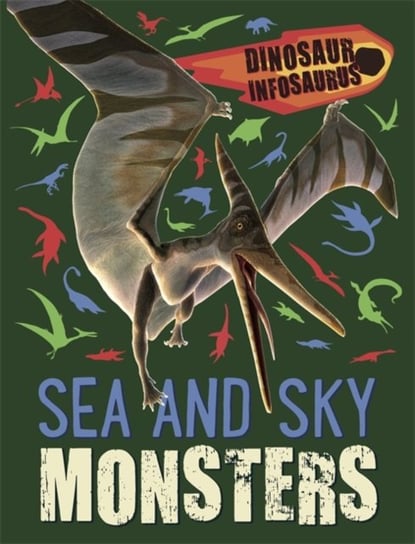 Dinosaur Infosaurus. Sea and Sky Monsters Woolley Katie