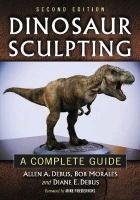 Dinosaur Sculpting: A Complete Guide Debus Allen A., Morales Bob, Debus Diane E.