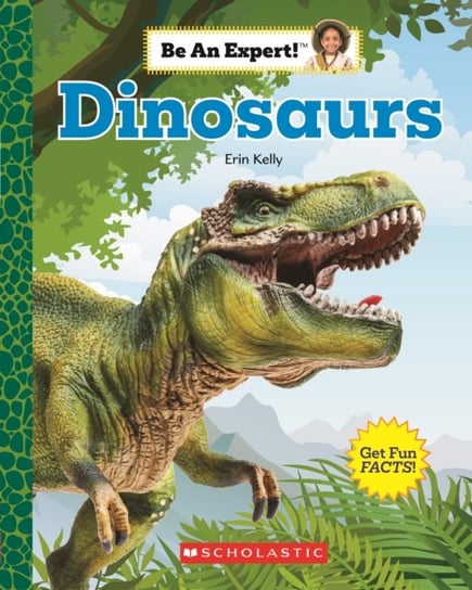 Dinosaurs (Be An Expert!) Kelly Erin