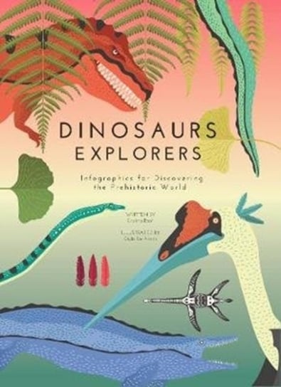 Dinosaurs Explorers. Infographics for Discovering the Prehistoric World Banfi Cristina