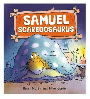 Dinosaurs Have Feelings, Too: Samuel Scaredosaurus Moses Brian