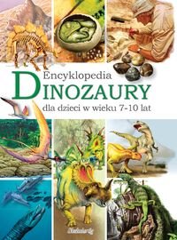 Dinozaury. Encyklopedia dla dzieci w wieku 7-10 lat Opracowanie zbiorowe