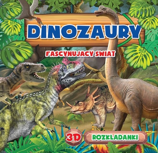 Dinozaury. Fascynujący świat. Rozkładanki 3D Opracowanie zbiorowe