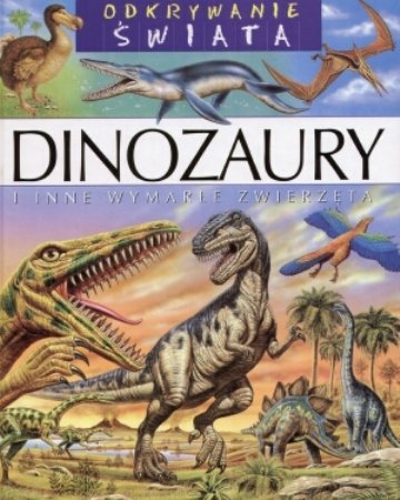 Dinozaury i inne wymarłe zwierzęta Opracowanie zbiorowe