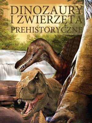 Dinozaury i zwierzęta prehistoryczne Opracowanie zbiorowe