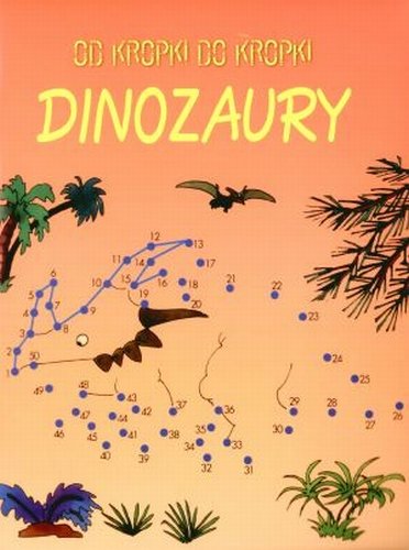 Dinozaury. Od kropki do kropki Opracowanie zbiorowe