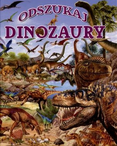 Dinozaury. Odszukaj Opracowanie zbiorowe