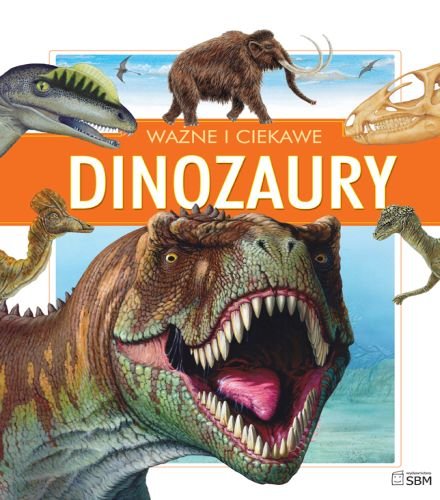 Dinozaury. Ważne i ciekawe Opracowanie zbiorowe