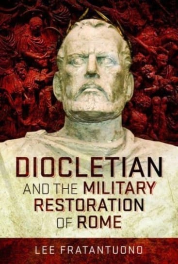 Diocletian and the Military Restoration of Rome Lee Fratantuono
