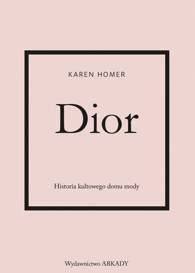 Dior. Historia kultowego domu mody Homer Karen