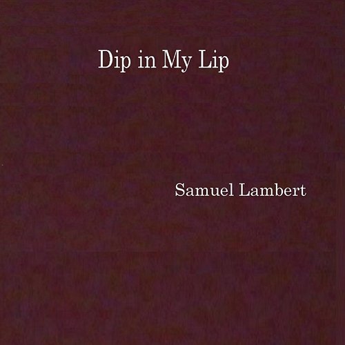 Dip in My Lip Samuel Lambert