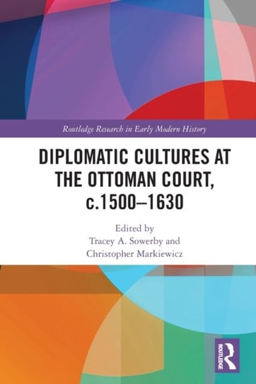 Diplomatic Cultures at the Ottoman Court, c.1500-1630 Opracowanie zbiorowe