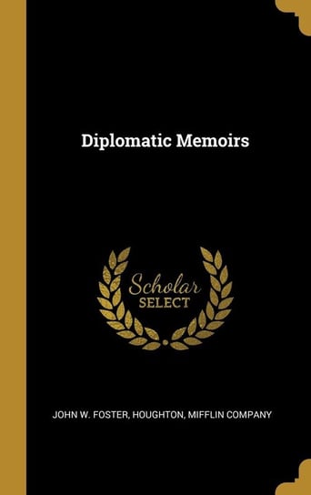 Diplomatic Memoirs Foster John W.