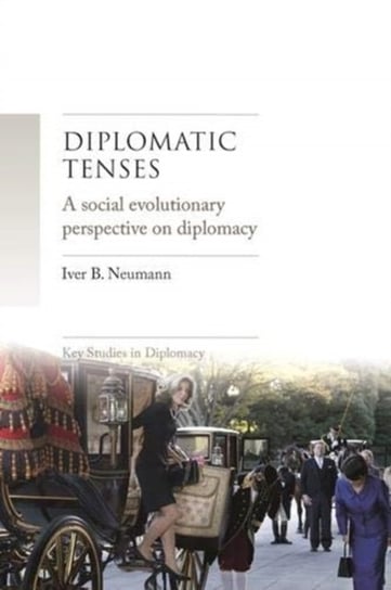 Diplomatic Tenses: A Social Evolutionary Perspective on Diplomacy Iver Neumann
