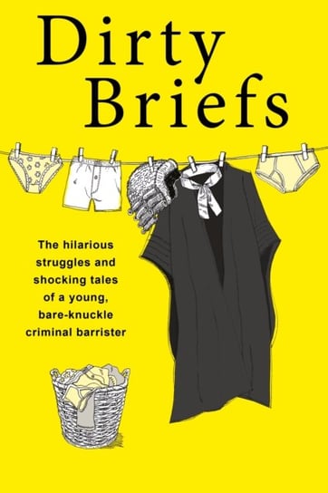 Dirty Briefs: The hilarious struggles and shocking tales of a bare-knuckle criminal barrister Ad Lib Publishers Ltd
