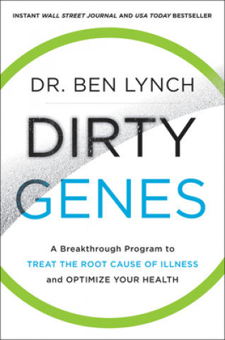 Dirty Genes: A Breakthrough Program to Treat the Root Cause of Illness and Optimize Your Health Lynch Ben