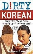 Dirty Korean: Everyday Slang from "What's Up?" to "F*%# Off!" Baer Haewon Geebi, Baek Haewon Geebi, Baer Haewongeebi