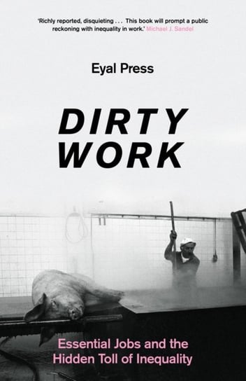 Dirty Work: Essential Jobs and the Hidden Toll of Inequality Eyal Press