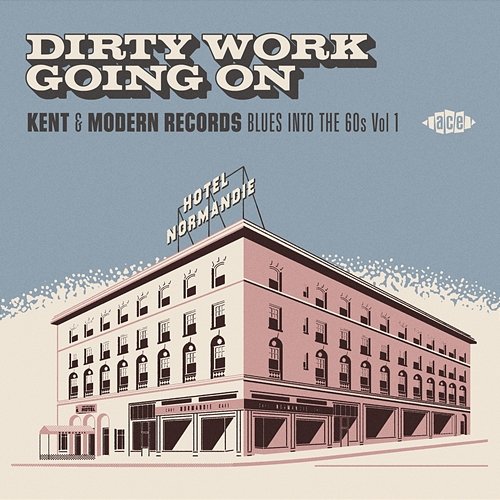 Dirty Work Going On - Kent & Modern Records Blues Into The 60s Vol 1 Various Artists