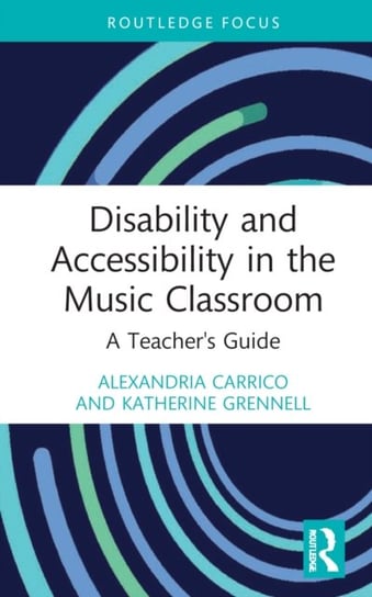 Disability and Accessibility in the Music Classroom: A Teacher's Guide Opracowanie zbiorowe
