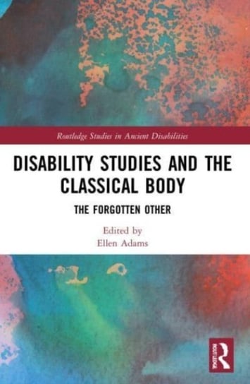 Disability Studies and the Classical Body: The Forgotten Other Ellen Adams