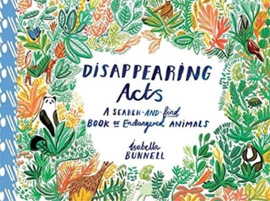 Disappearing Acts. A Search-and-Find Book of Endangered Animals Bunnell Isabella