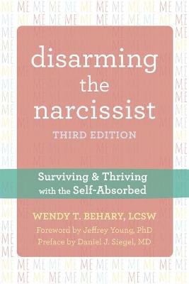 Disarming the Narcissist, Third Edition: Surviving and Thriving with the Self-Absorbed New Harbinger Publications