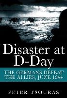 Disaster at D-Day Tsouras Peter