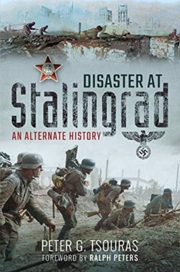 Disaster at Stalingrad. An Alternate History Tsouras Peter