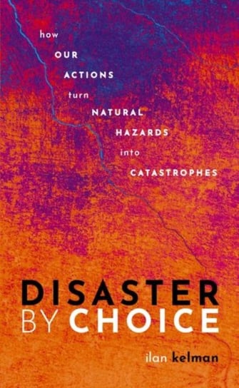 Disaster by Choice. How our actions turn natural hazards into catastrophes Opracowanie zbiorowe