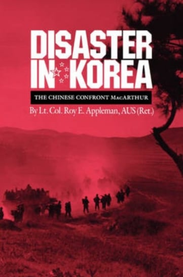 Disaster in Korea: The Chinese Confront MacArthur Roy E. Appleman