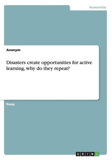 Disasters create opportunities for active learning, why do they repeat? Anonym