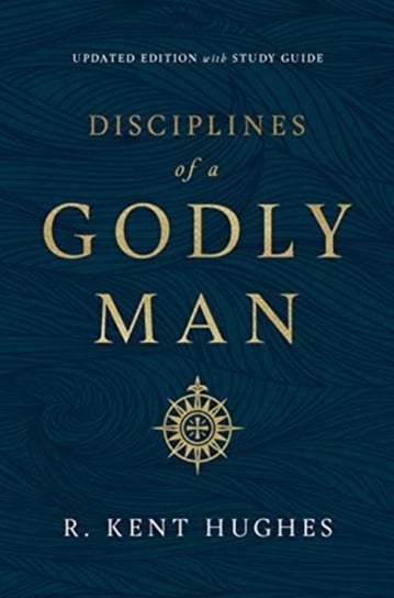 Disciplines of a Godly Man R. Kent Hughes