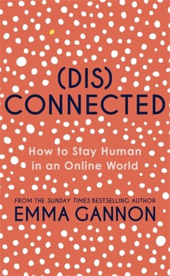 Disconnected. How to Stay Human in an Online World Gannon Emma