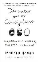 Discontent and Its Civilizations: Dispatches from Lahore, New York, and London Hamid Mohsin