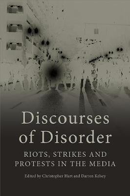 Discourses of Disorder: Riots, Strikes and Protests in the Media Hart Christopher