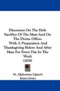 Discourses On The Holy Sacrifice Of The Mass And On The Divine Office Liguori Alphonsus