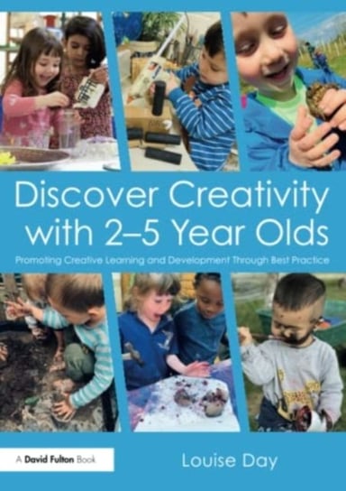 Discover Creativity with 2-5 Year Olds: Promoting Creative Learning and Development Through Best Practice Taylor & Francis Ltd.