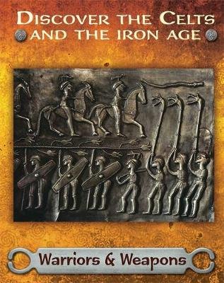 Discover the Celts and the Iron Age: Warriors and Weapons Butterfield Moira
