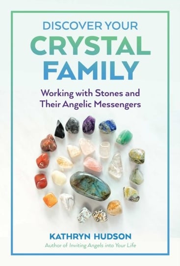 Discover Your Crystal Family: Working with Stones and Their Angelic Messengers Kathryn Hudson