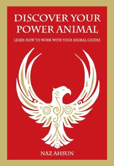 Discover Your Power Animal. Learn How to Work with Your Animal Guides Naz Ahsun