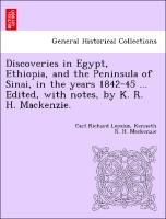 Discoveries in Egypt, Ethiopia, and the Peninsula of Sinai, in the years 1842-45 ... Edited, with notes, by K. R. H. Mackenzie. Mackenzie Kenneth R. H., Lepsius Carl Richard