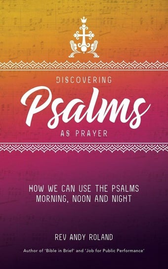 Discovering Psalms as Prayer Roland Rev Andy