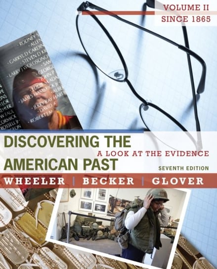 Discovering the American Past: A Look at the Evidence, Volume II: Since 1865 William Bruce Wheeler