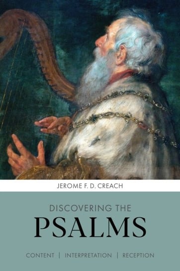 Discovering the Psalms: Content, Interpretation, Reception F D CREACH JEROME