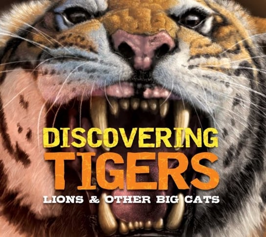 Discovering Tigers, Lions and   Other Cats: The Ultimate Handbook to the Big Cats of the World Julius Csotonyi