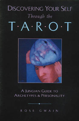 Discovering Your Self Through the Tarot: A Jungian Guide to Archetypes and Personality Gwain Rose