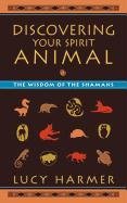 Discovering Your Spirit Animal: The Wisdom of the Shamans Harmer Lucy