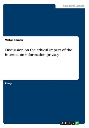 Discussion on the ethical impact of the internet on information privacy Kamau Victor